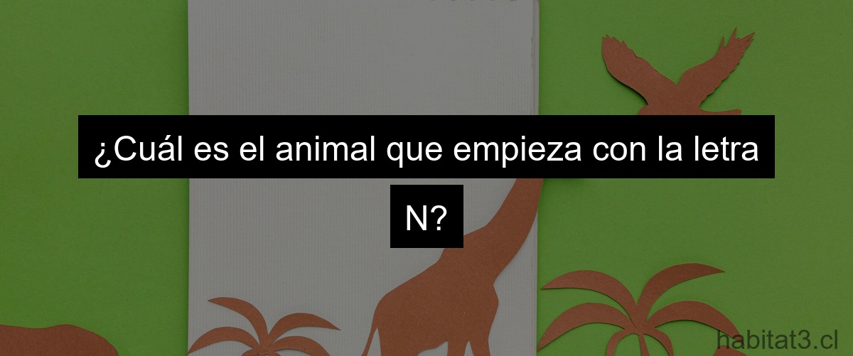 ¿Cuál es el animal que empieza con la letra N?